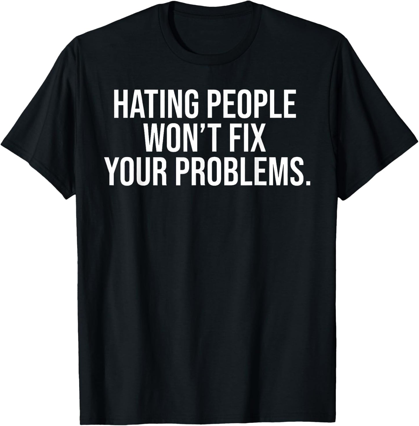 Hating People Won't Fix Your Problems Inspirational Graphic T-Shirt - T-Shirt | Black