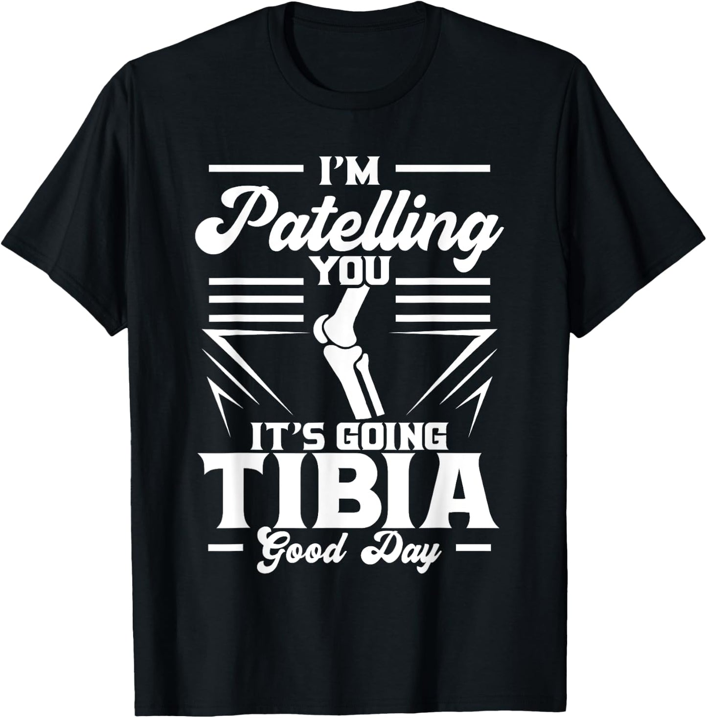 I'm Patelling You It's Going Tibia Good Day Doctor Puns T-Shirt - T-Shirt | Black