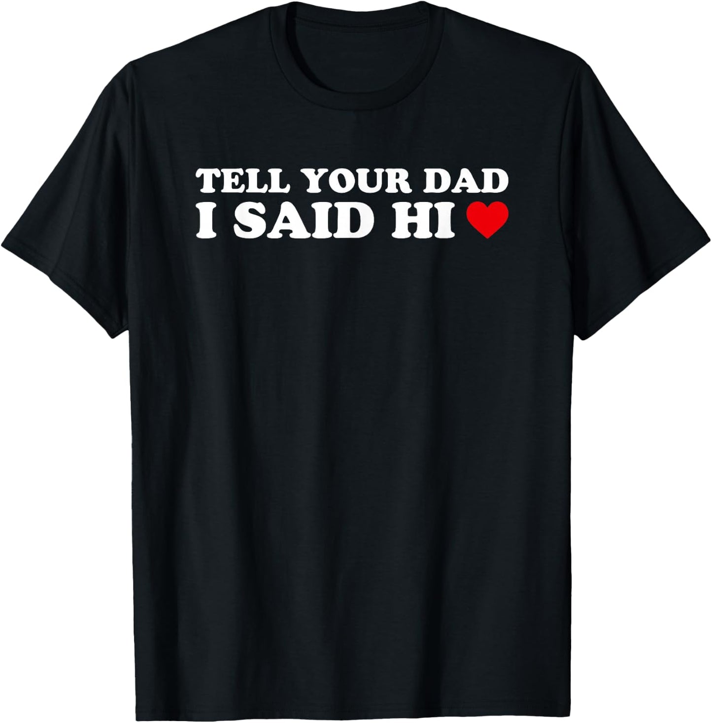 Tell Your Dad I Said Hi, Heart T-Shirt - T-Shirt | Black