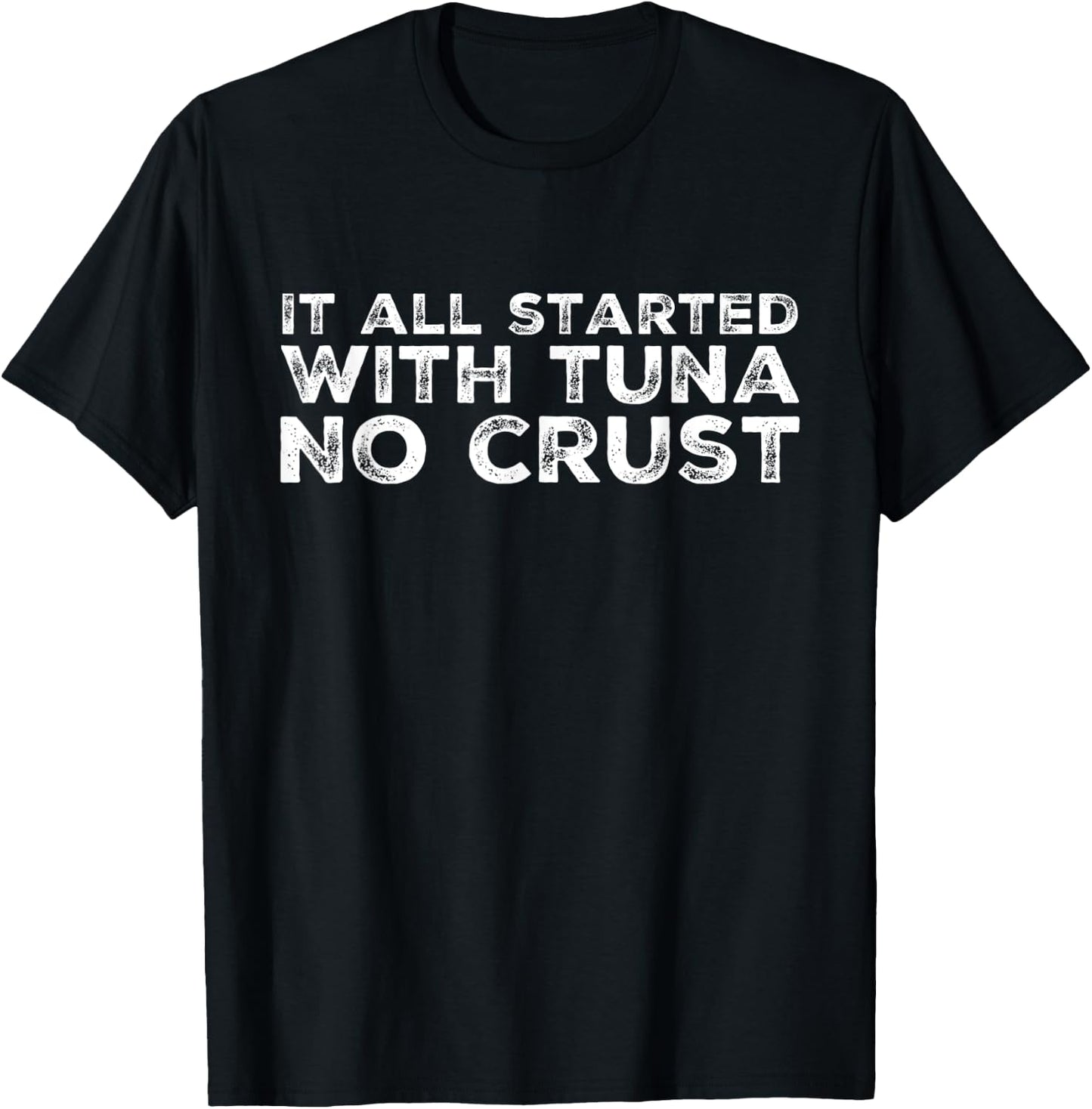 It all started with tuna no crust T-Shirt - T-Shirt | Black
