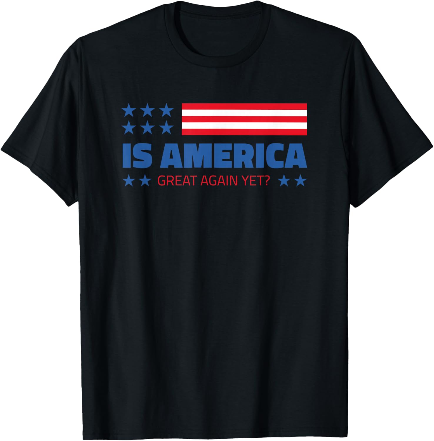 Is America Great Again Yet? T-Shirt - T-Shirt | Black