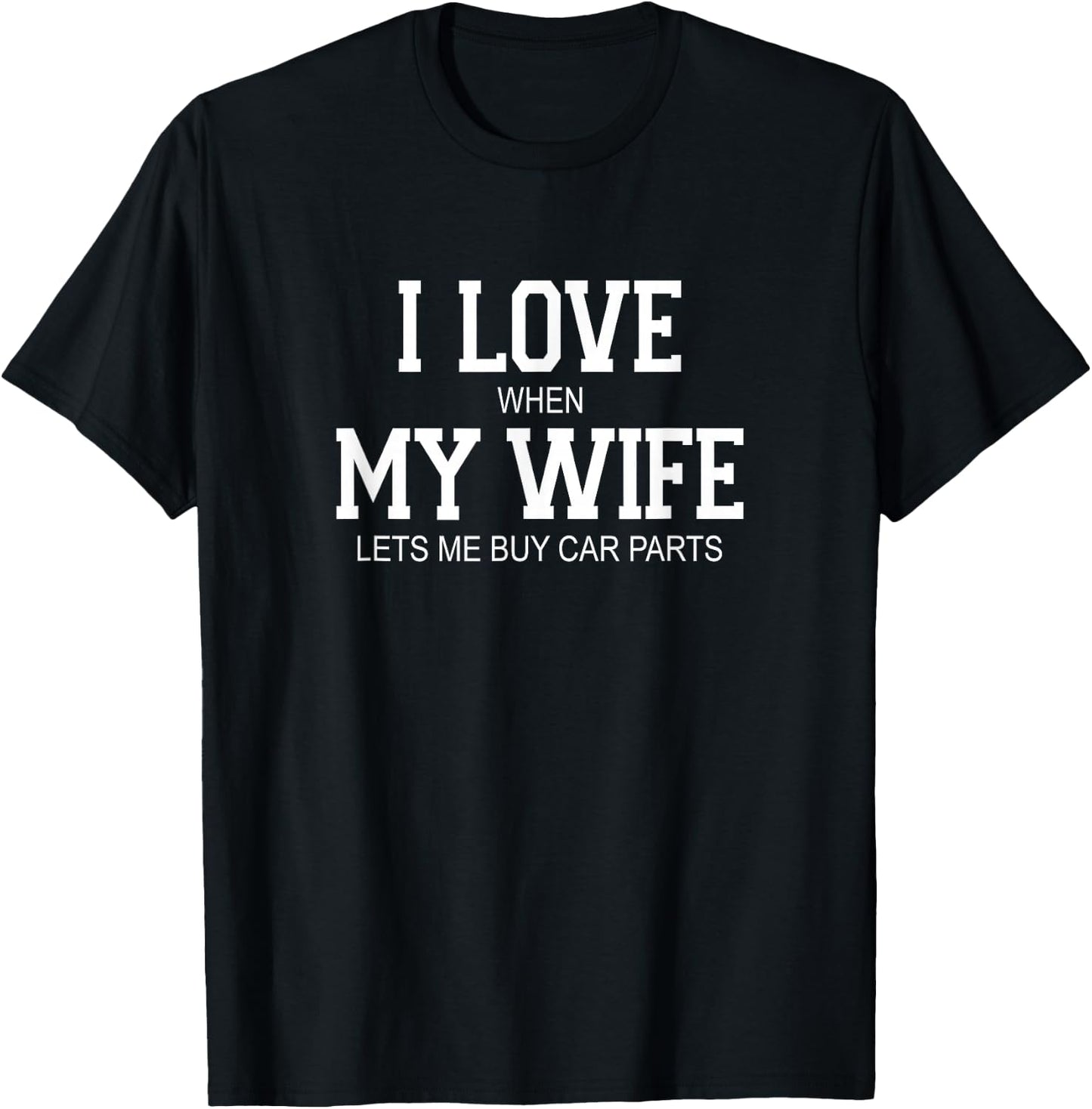 I Love When My Wife Lets Me Buy Car Parts T-Shirt - T-Shirt | Black