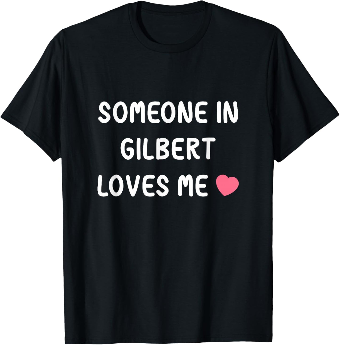 Someone in Gilbert loves me, Gilbert Arizona AZ State Love T-Shirt - T-Shirt | Black