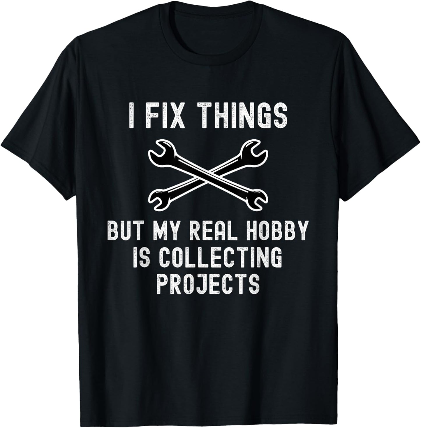 I Fix Things But My Real Hobby is Collecting Projects Funny T-Shirt - T-Shirt | Black