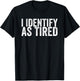 I Identify As Tired T-Shirt - T-Shirt | Black