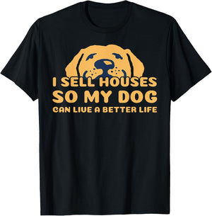 I Sell Houses So My Dog Can Live A better Life Funny Realtor Men Women T-Shirt - T-Shirt | Black