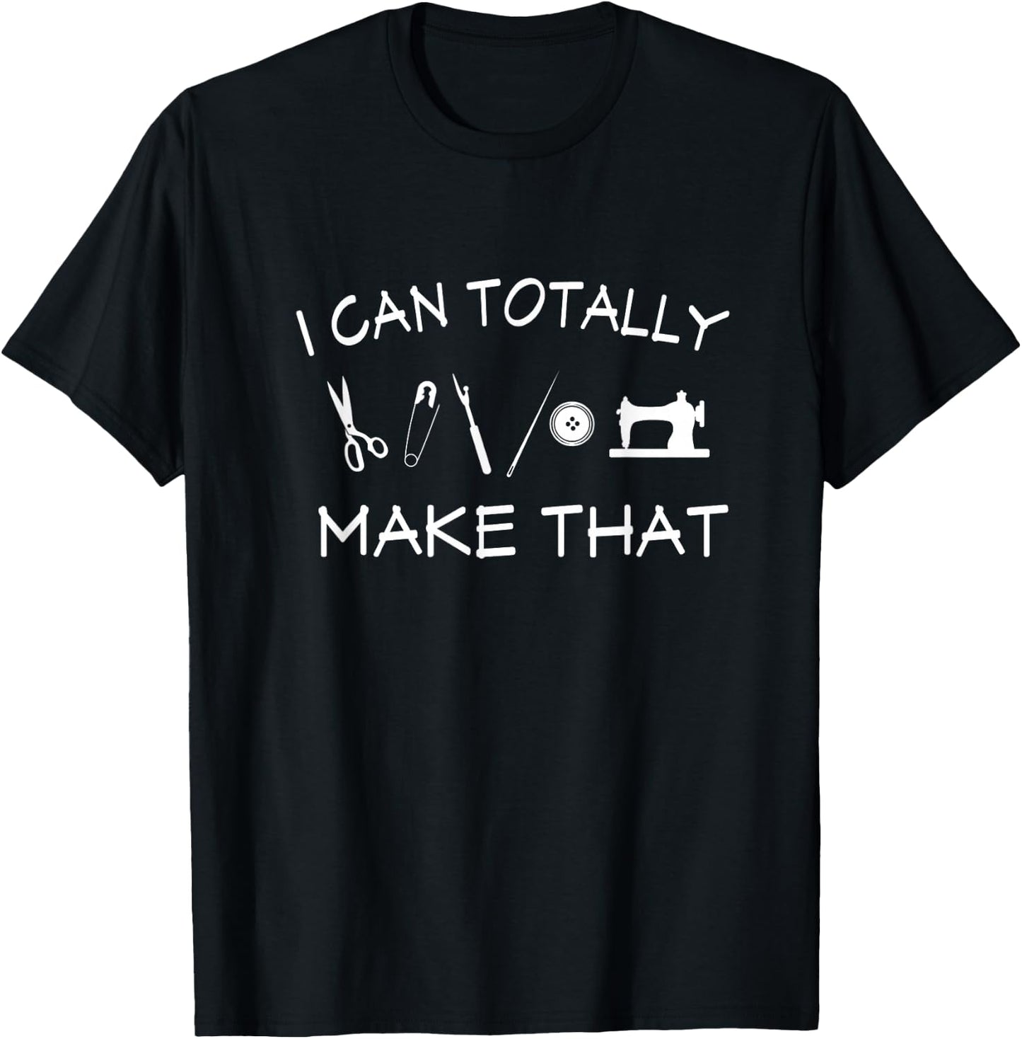 I Can Totally Make That Funny Sewing And DIY Lover T-Shirt - T-Shirt | Black