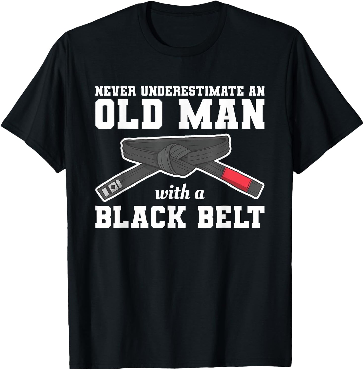 Never Underestimate An Old Man With A Black Belt T-Shirt - T-Shirt | Black
