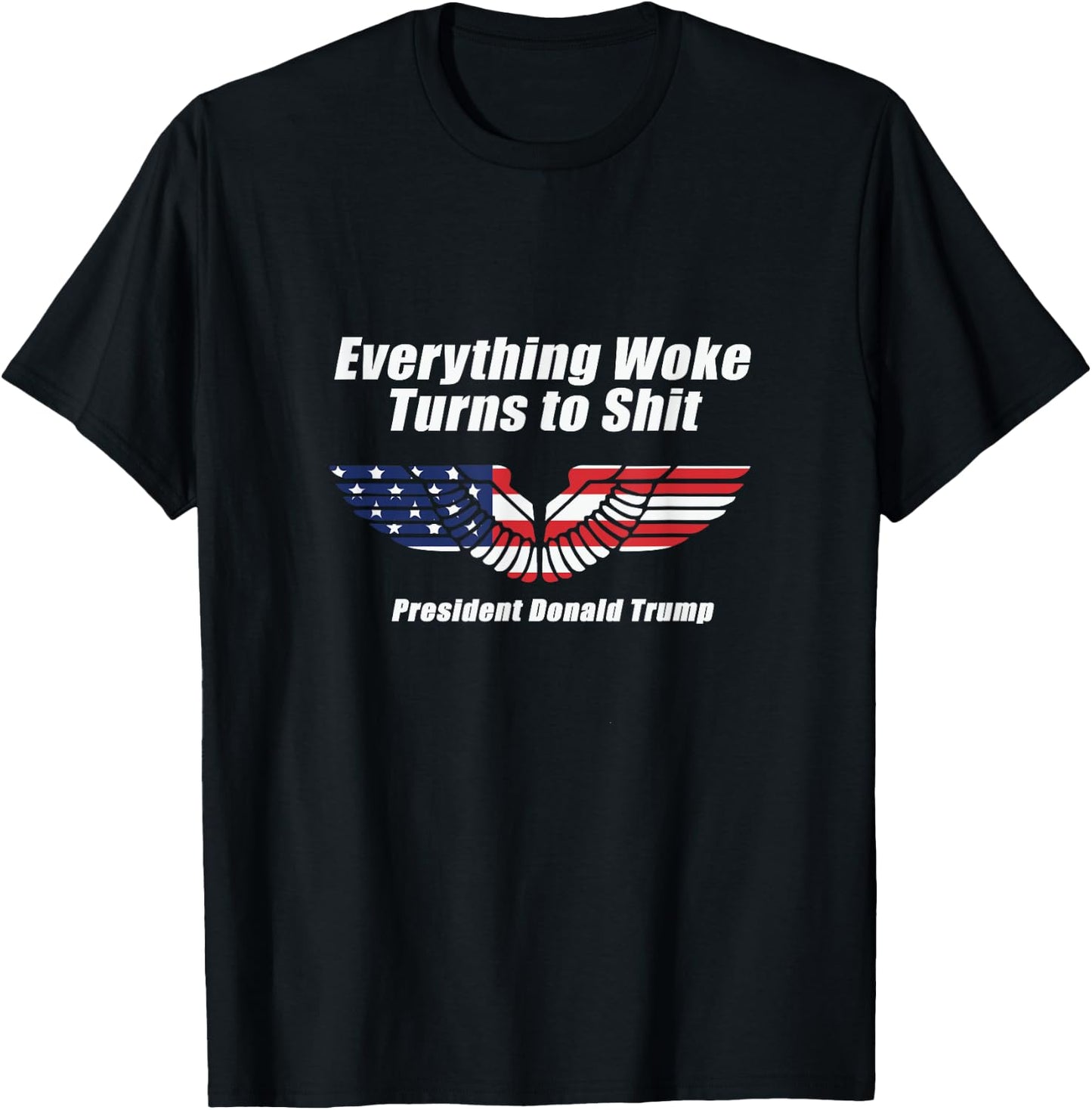 Funny Trump Everything Woke Turns to Shit with patriot wings T-Shirt - T-Shirt | Black