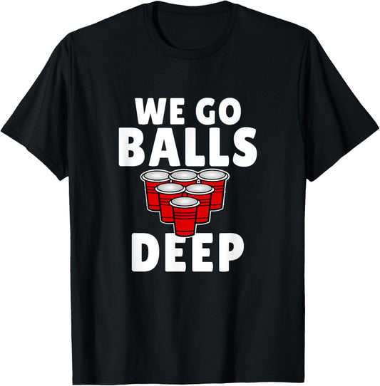 Beer Pong We Go balls deep drinking T-Shirt - T-Shirt | Black