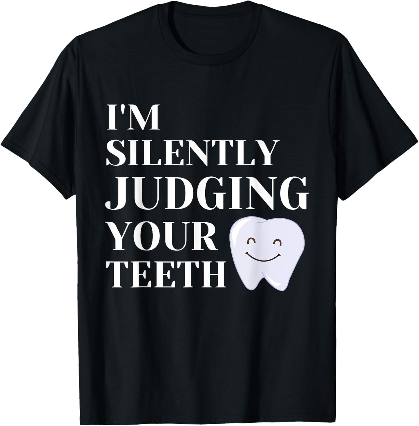 I'm Silently Judging Your Teeth For Dentist Dental Surgeon T-Shirt - T-Shirt | Black