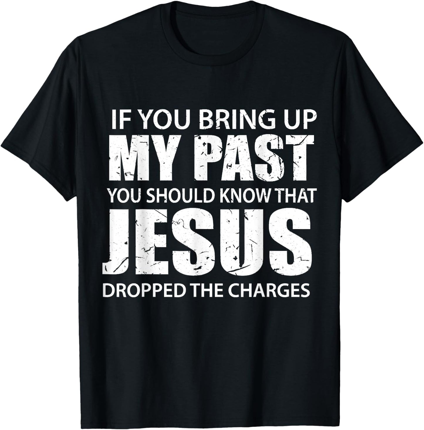 If You Bring Up My Past You Should Know That Jesus Dropped T-Shirt - T-Shirt | Black