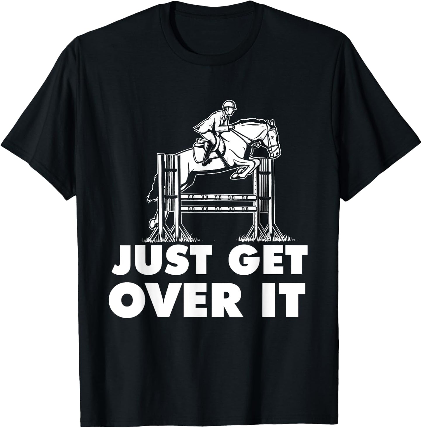 Just Get Over It - Horse Lover Rider Equestrian Show Jumping T-Shirt - T-Shirt | Black