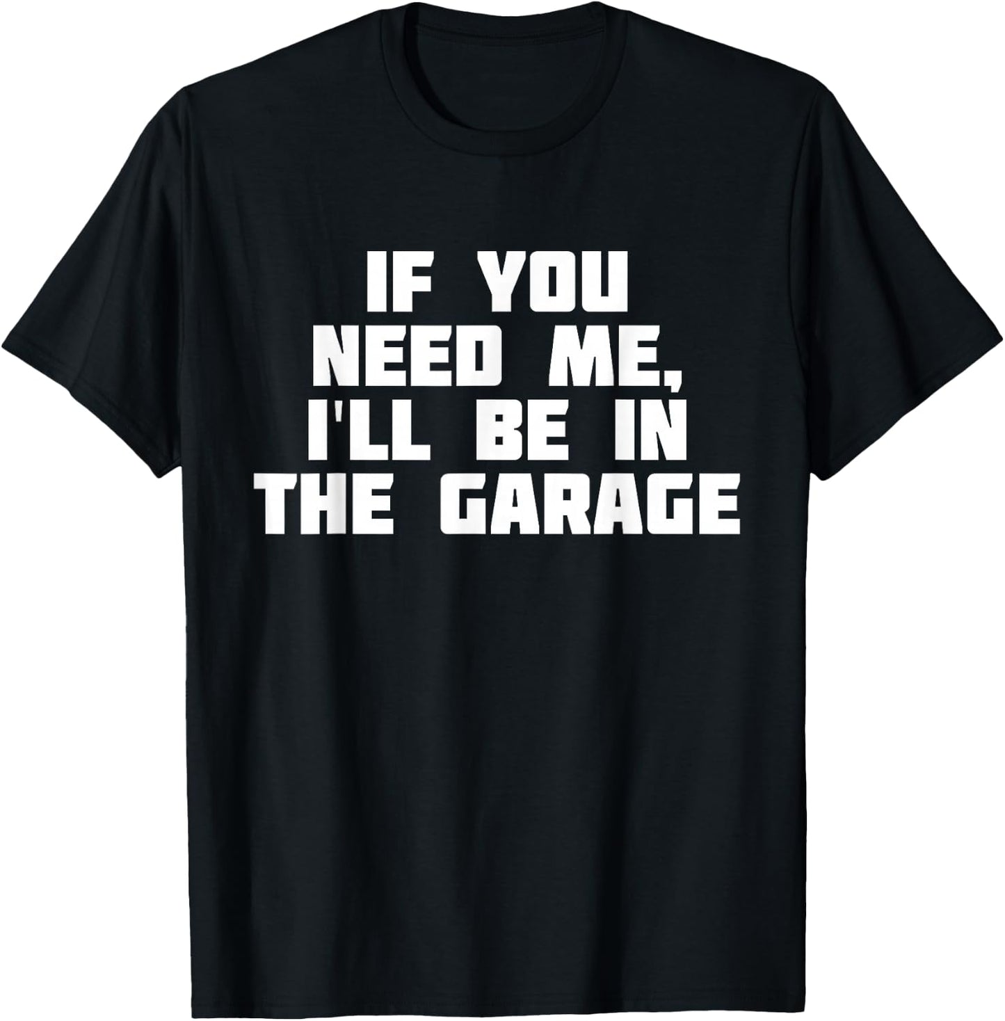 If You Need Me I'll Be In The Garage | Funny Work T-Shirt - T-Shirt | Black