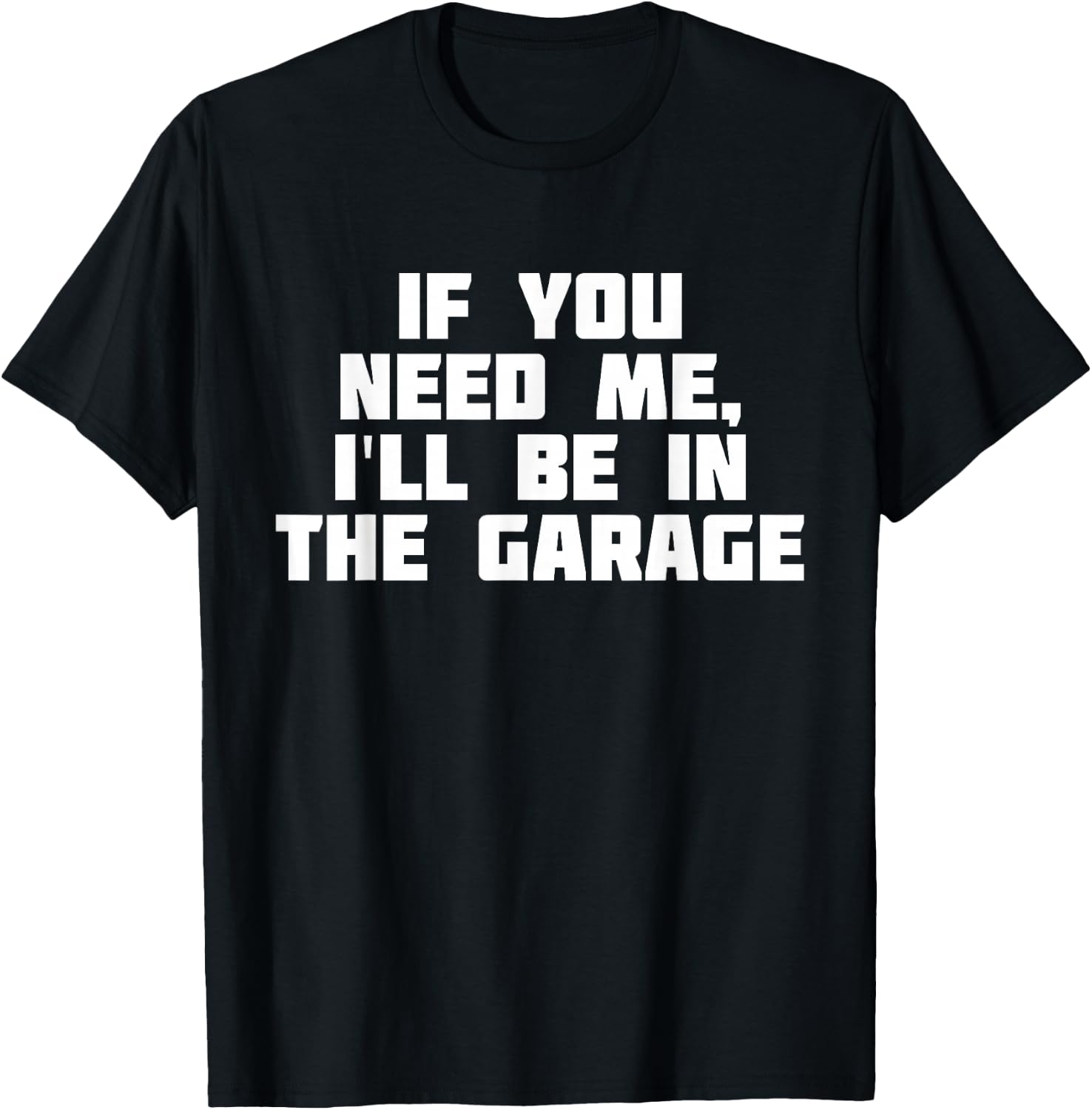 If You Need Me I'll Be In The Garage | Funny Work T-Shirt - T-Shirt | Black