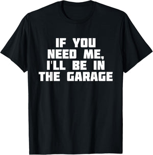 If You Need Me I'll Be In The Garage | Funny Work T-Shirt - T-Shirt | Black