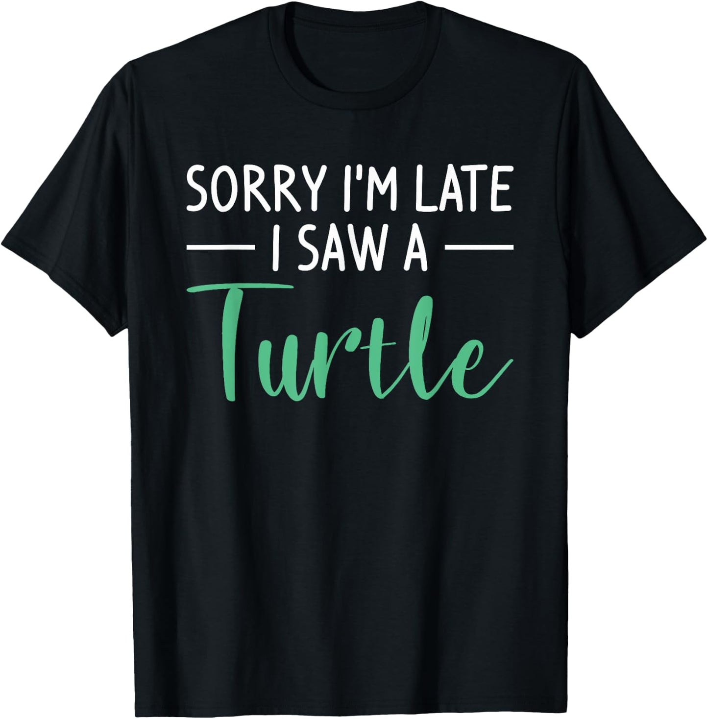 Sorry I'm Late I Saw A Turtle Cute Turtles T-Shirt - T-Shirt | Black