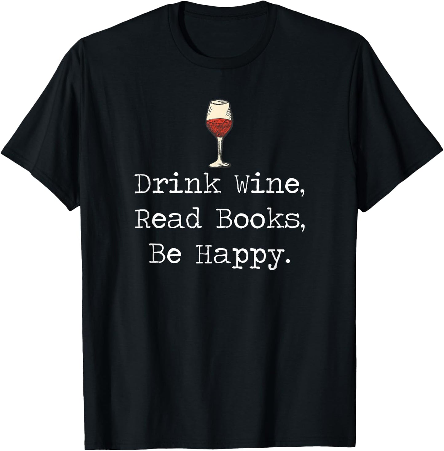Drink Wine, Read Books, Be Happy Book | for Readers T-Shirt - T-Shirt | Black