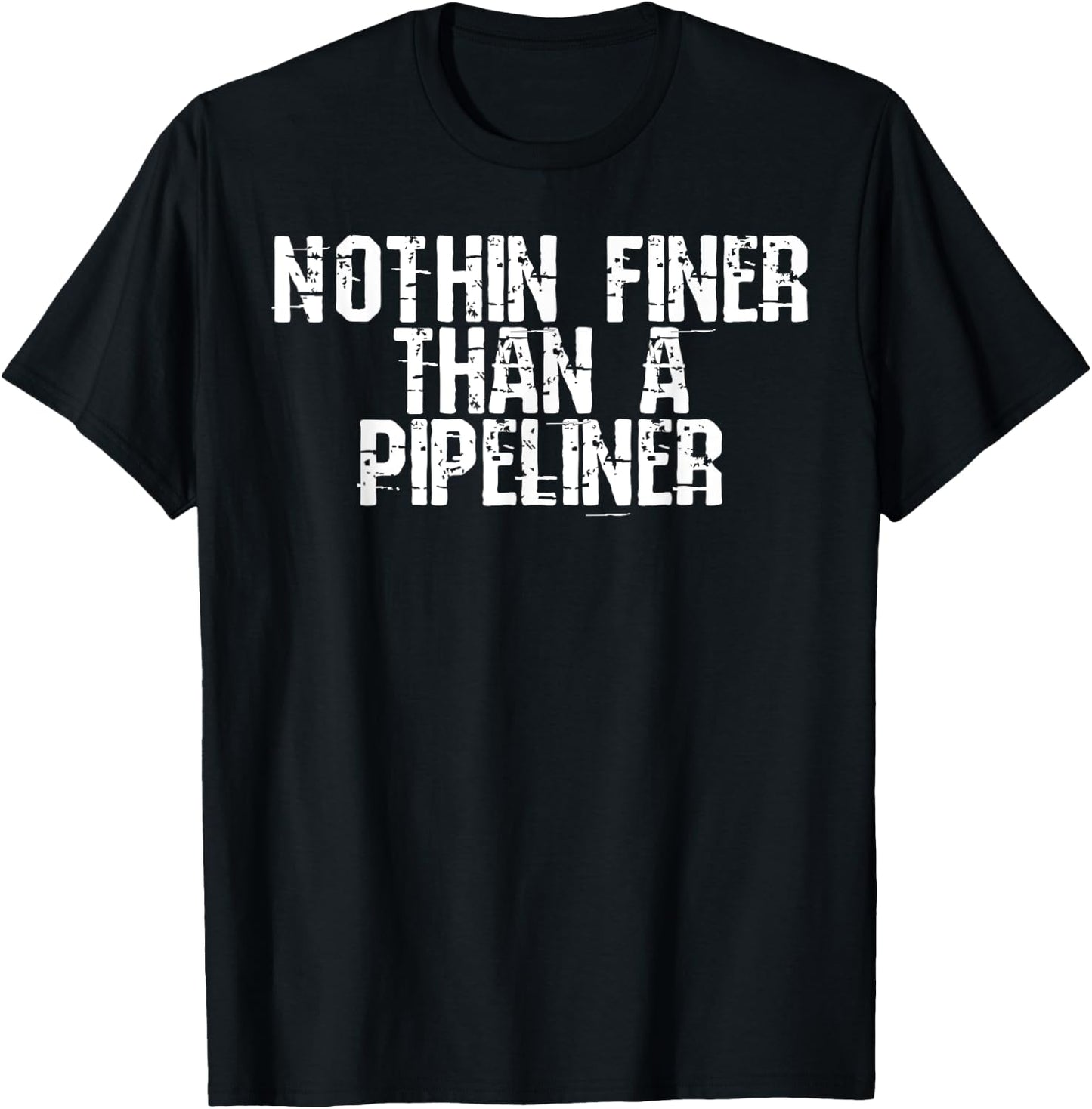 Nothin Finer Than a Pipeliner Funny Welder Flirt Gag Gift T-Shirt - T-Shirt | Black