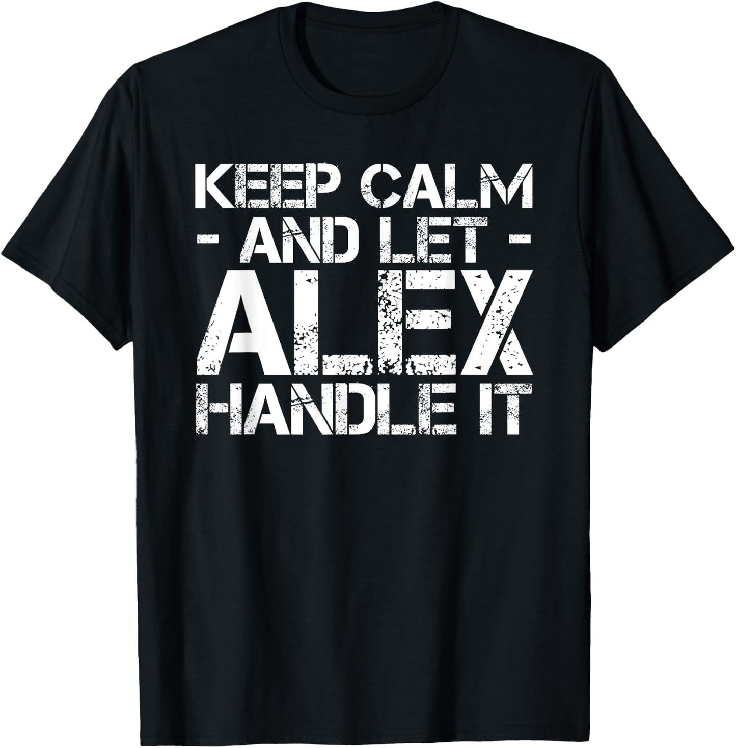 KEEP CALM AND LET ALEX HANDLE IT Funny Birthday Gift T-Shirt - T-Shirt | Black