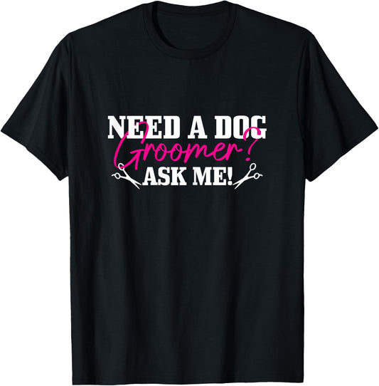 Need A Dog Groomer Ask Me Funny Dog Grooming Salon T-Shirt - T-Shirt | Black