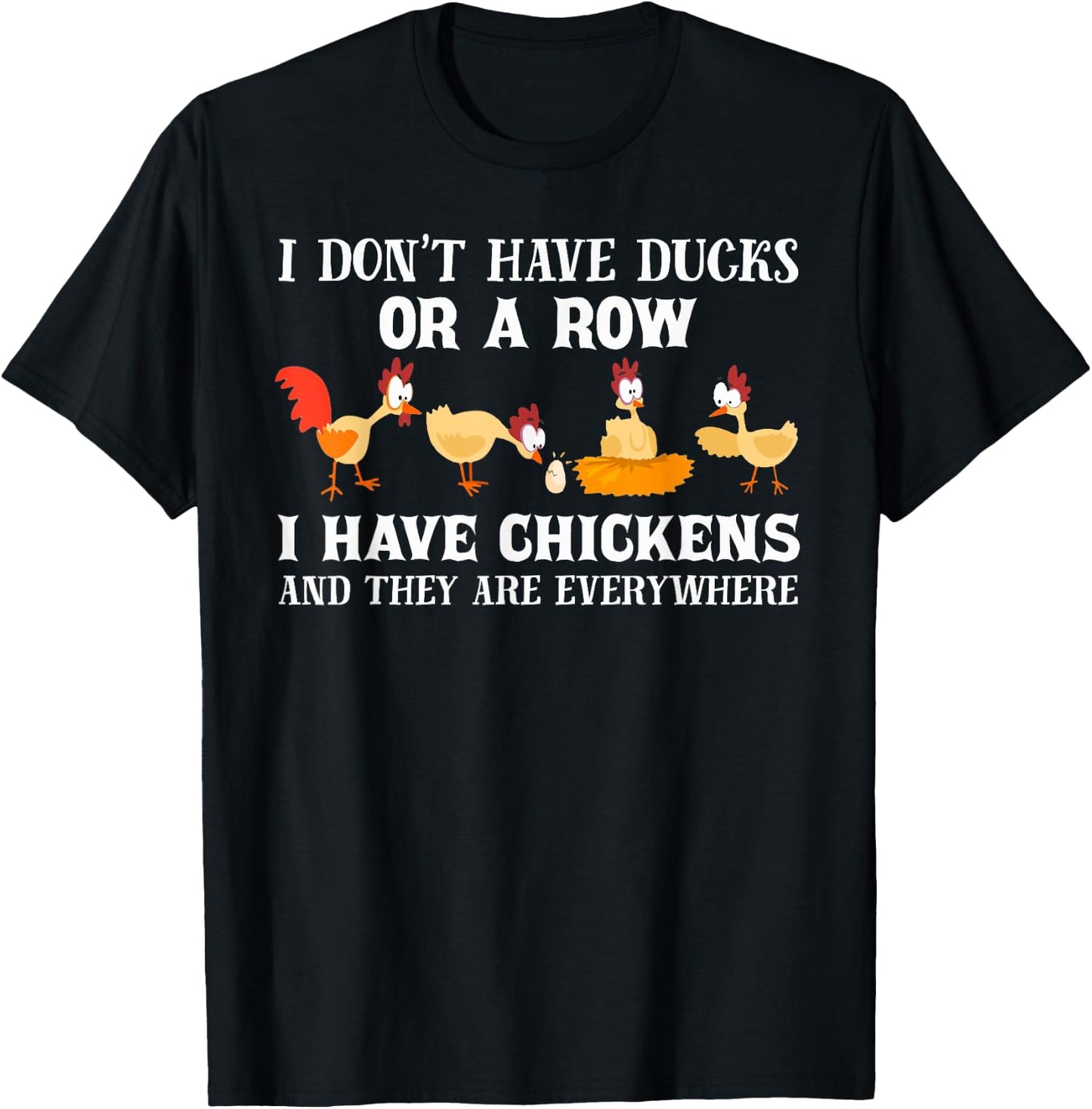 I don't have ducks or a row, I have chickens are everywhere T-Shirt - T-Shirt | Black