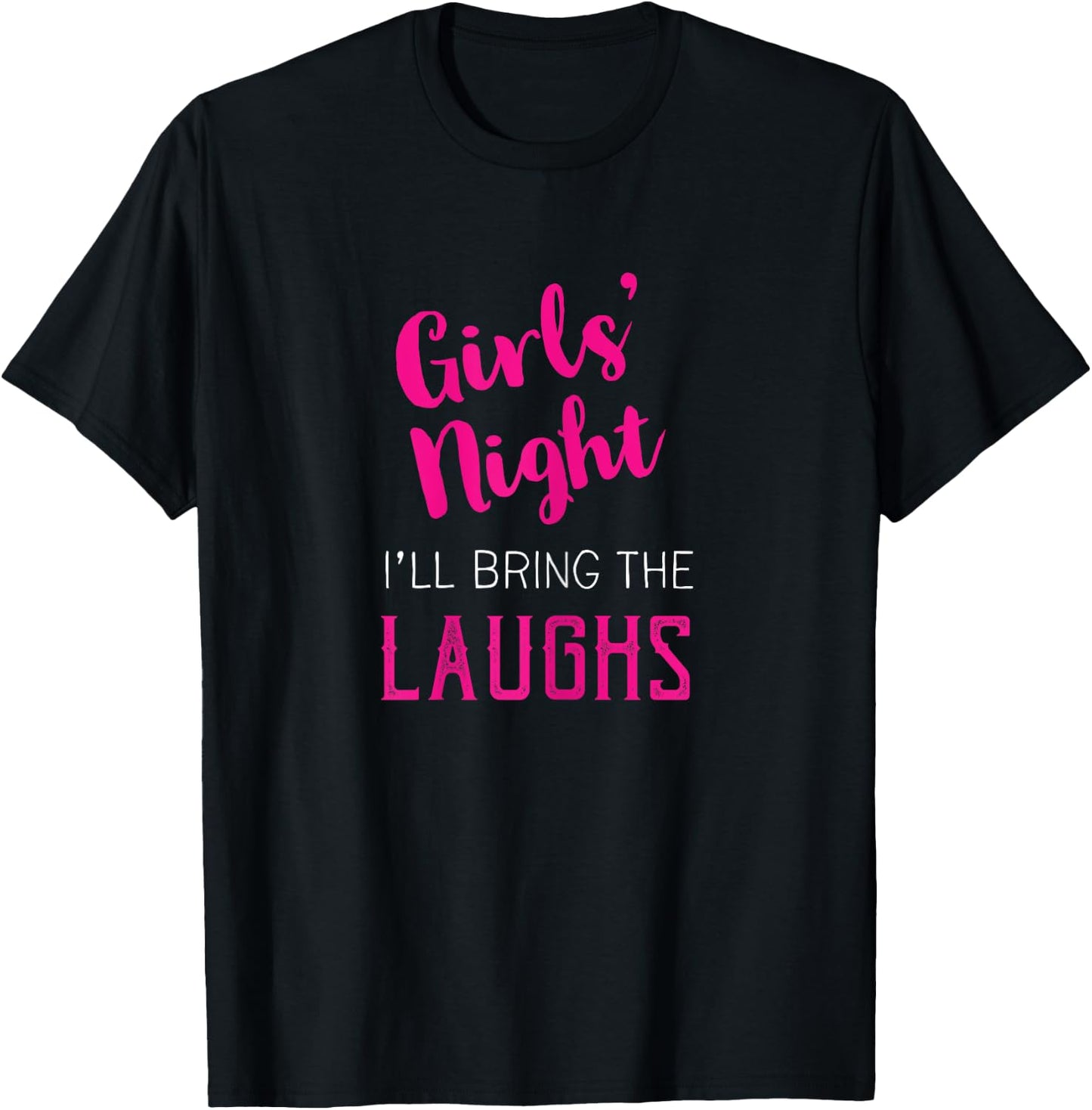 Girls Night Out - I'll Bring The Laughs T-Shirt - T-Shirt | Black
