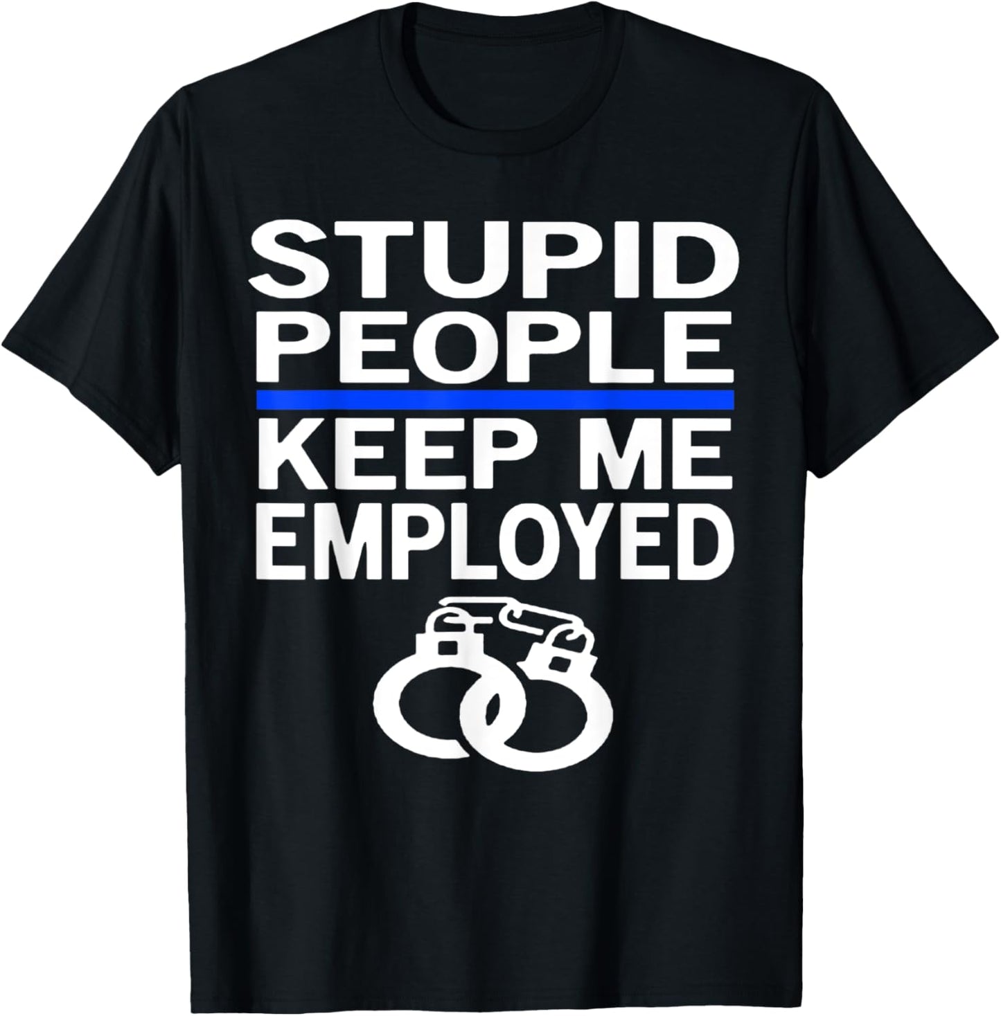 Stupid People Funny Police Officer Law Enforcement Cop Gift T-Shirt - T-Shirt | Black