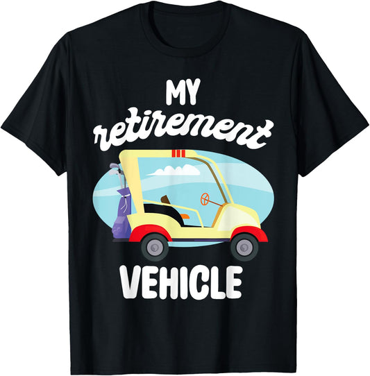 My Retirement Vehicle Golf Lover Retired Plan Golf Cart T-Shirt - T-Shirt | Black