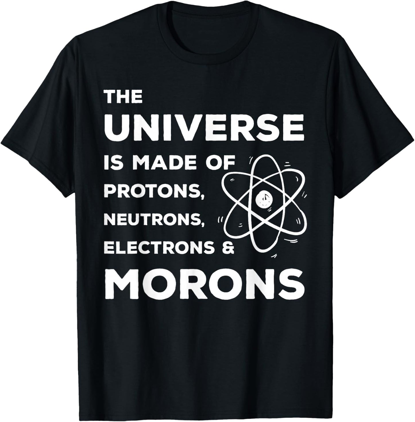 Funny Scientist Universe is Full of Neutrons Morons T-Shirt - T-Shirt | Black