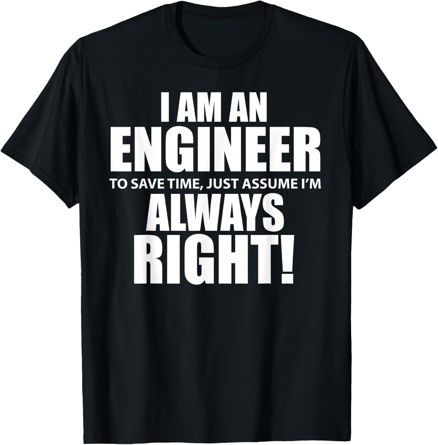 "I Am An Engineer Let's Assume I'm Always Right Funny T-Shirt - T-Shirt | Black