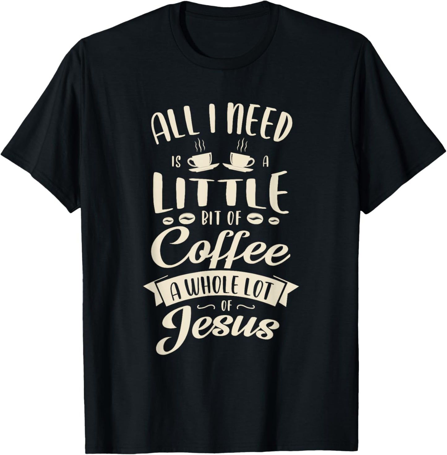 All I need is a little bit of coffee a whole lot of jesus T-Shirt - T-Shirt | Black