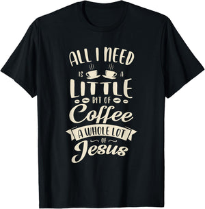 All I need is a little bit of coffee a whole lot of jesus T-Shirt - T-Shirt | Black