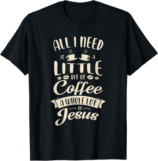 All I need is a little bit of coffee a whole lot of jesus T-Shirt - T-Shirt | Black
