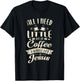 All I need is a little bit of coffee a whole lot of jesus T-Shirt - T-Shirt | Black