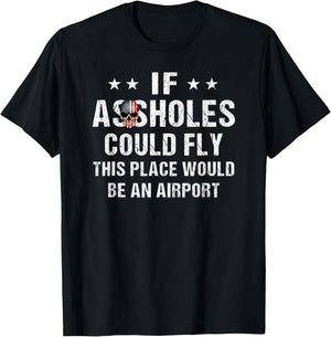 If Assholes Could Fly This Place Would Be An Airport T-Shirt - T-Shirt | Black