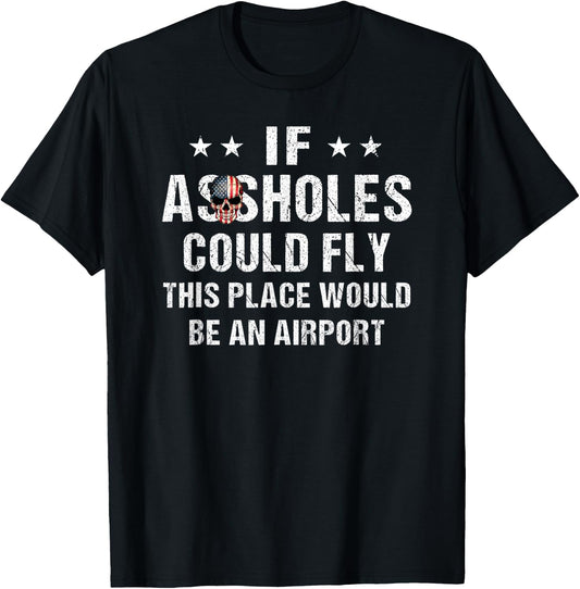 If Assholes Could Fly This Place Would Be An Airport T-Shirt - T-Shirt | Black