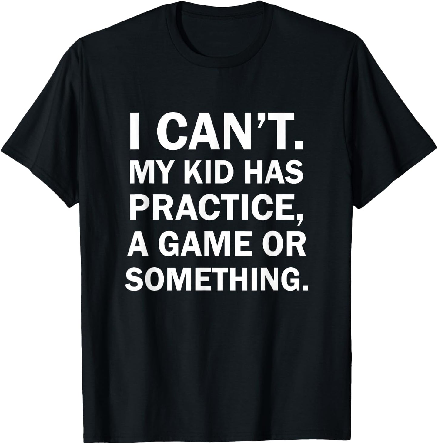 I Cant My Kid Has Practice A Game Or Something T-Shirt - T-Shirt | Black