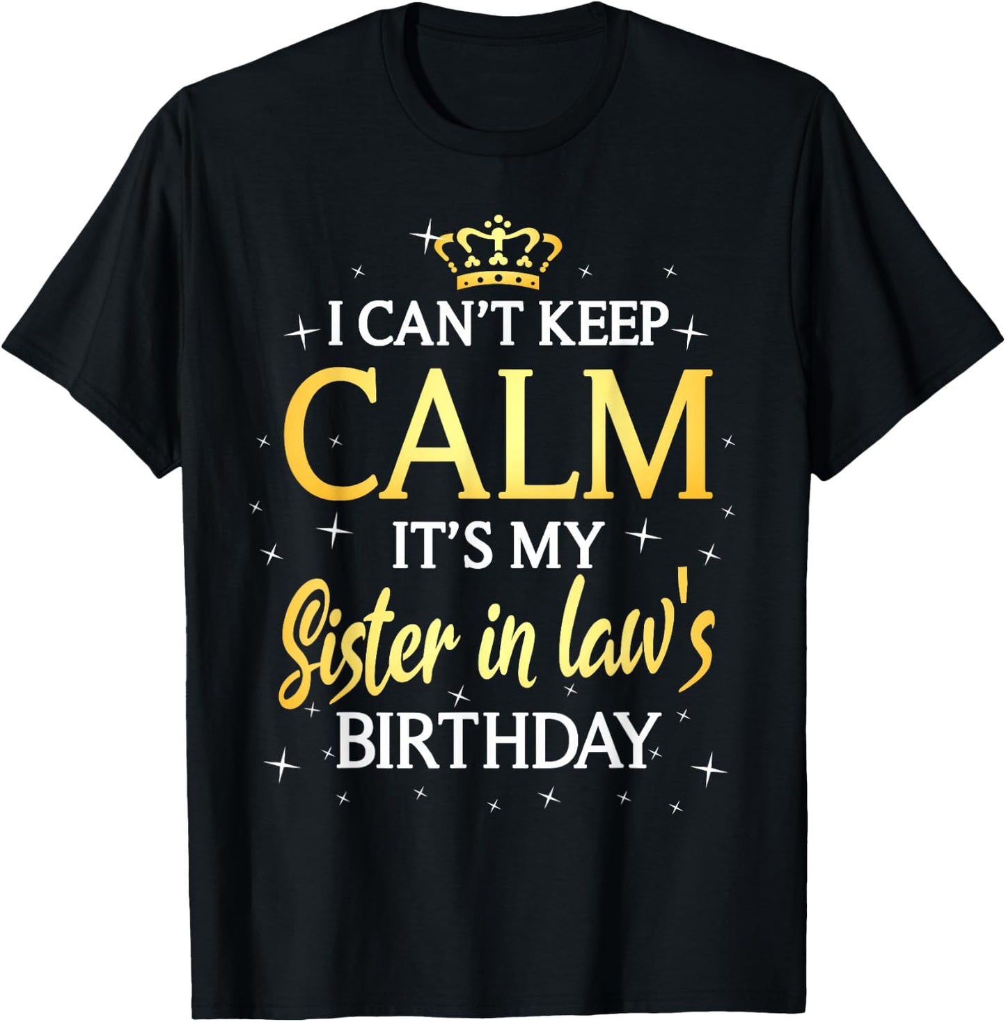 I Can't Keep Calm It's My Sister in Law Birthday Gift Bday T-Shirt - T-Shirt | Black