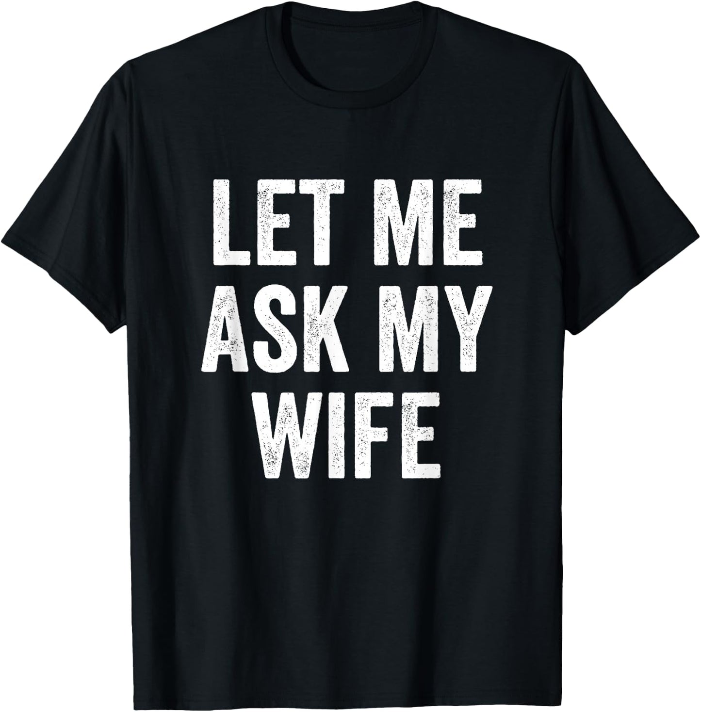 Let Me Ask My Wife - Husband T-Shirt - T-Shirt | Black