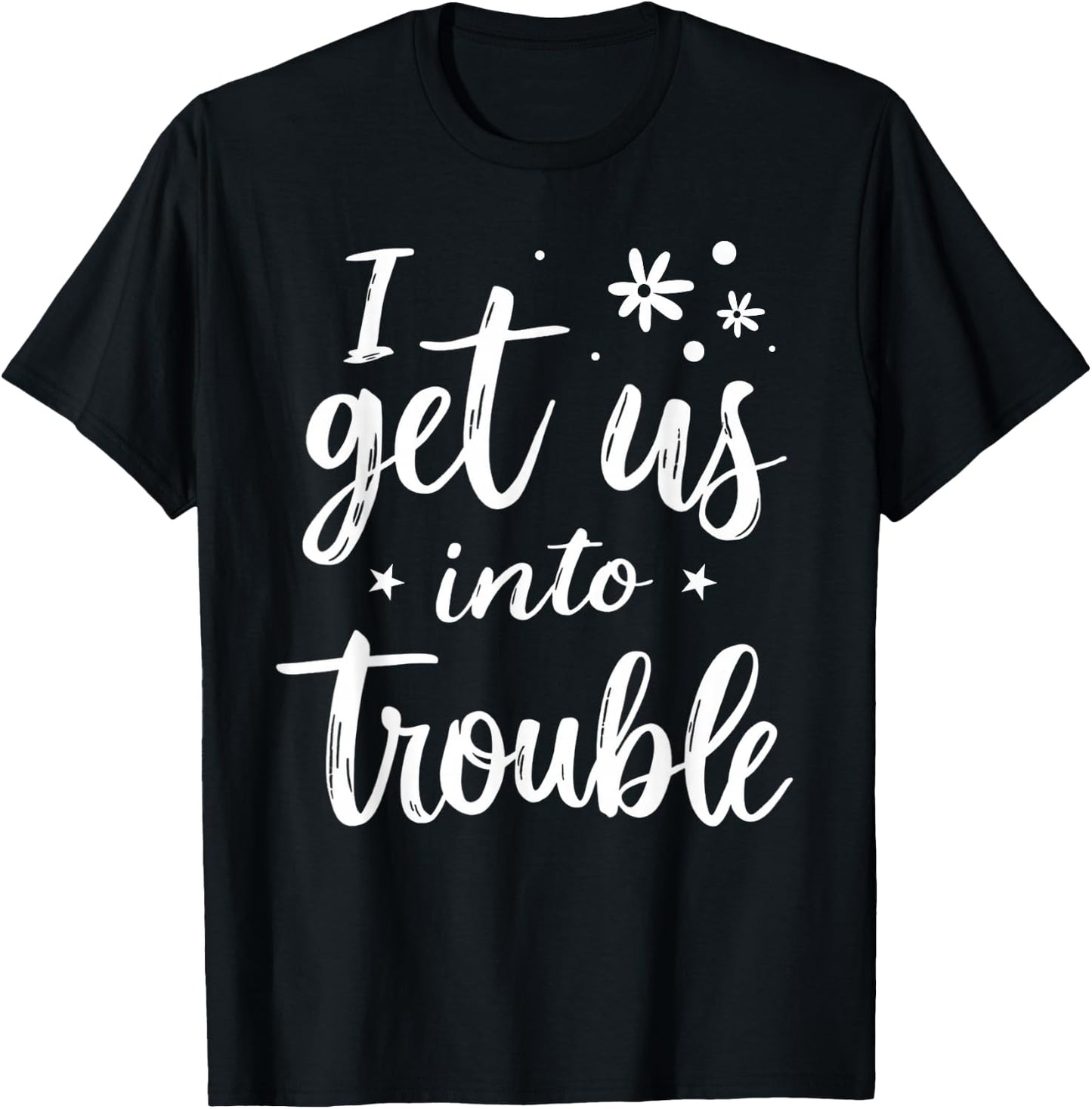 I Get Us Into Out Of Trouble Set Funny Matching Best Friend T-Shirt - T-Shirt | Black