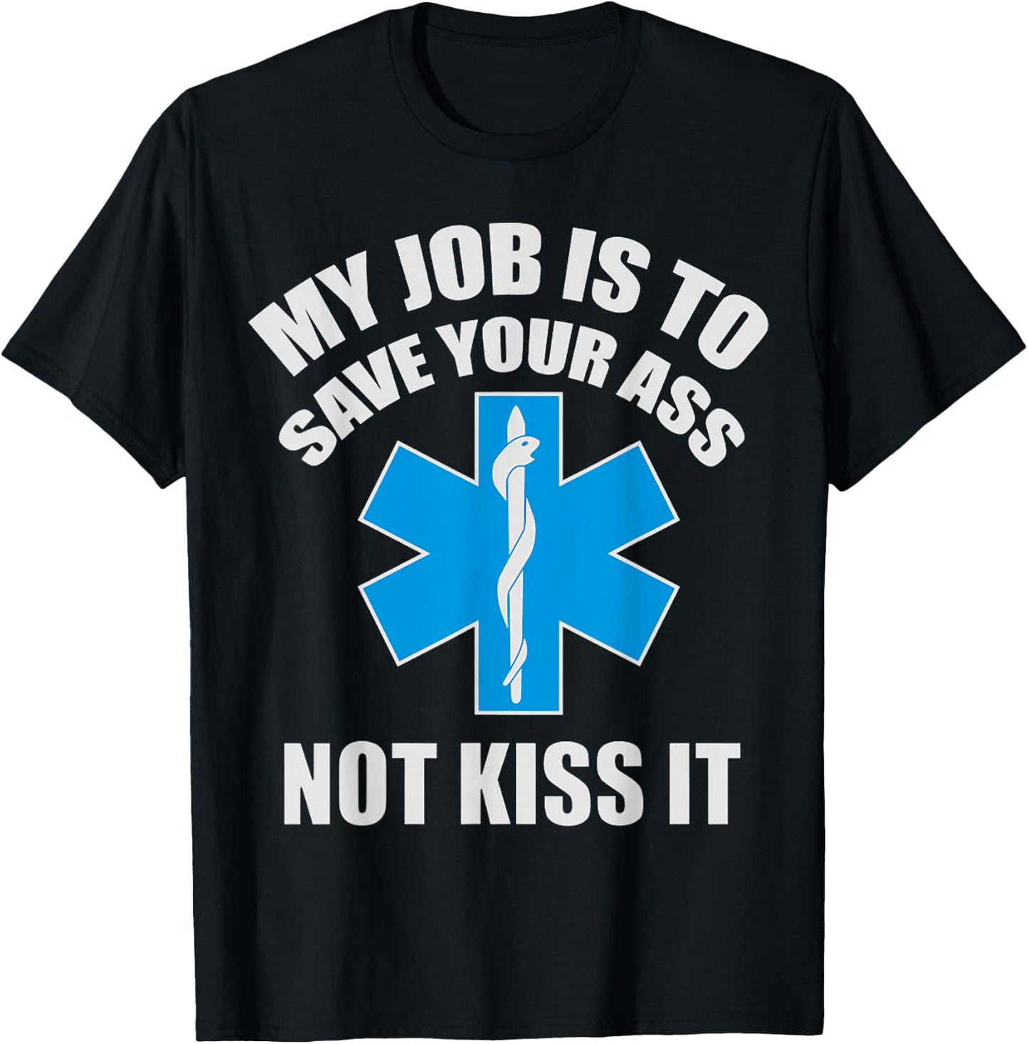 My Job Is To Save Your A-s Not Kiss It Funny EMT Paramedic T-Shirt - T-Shirt | Black