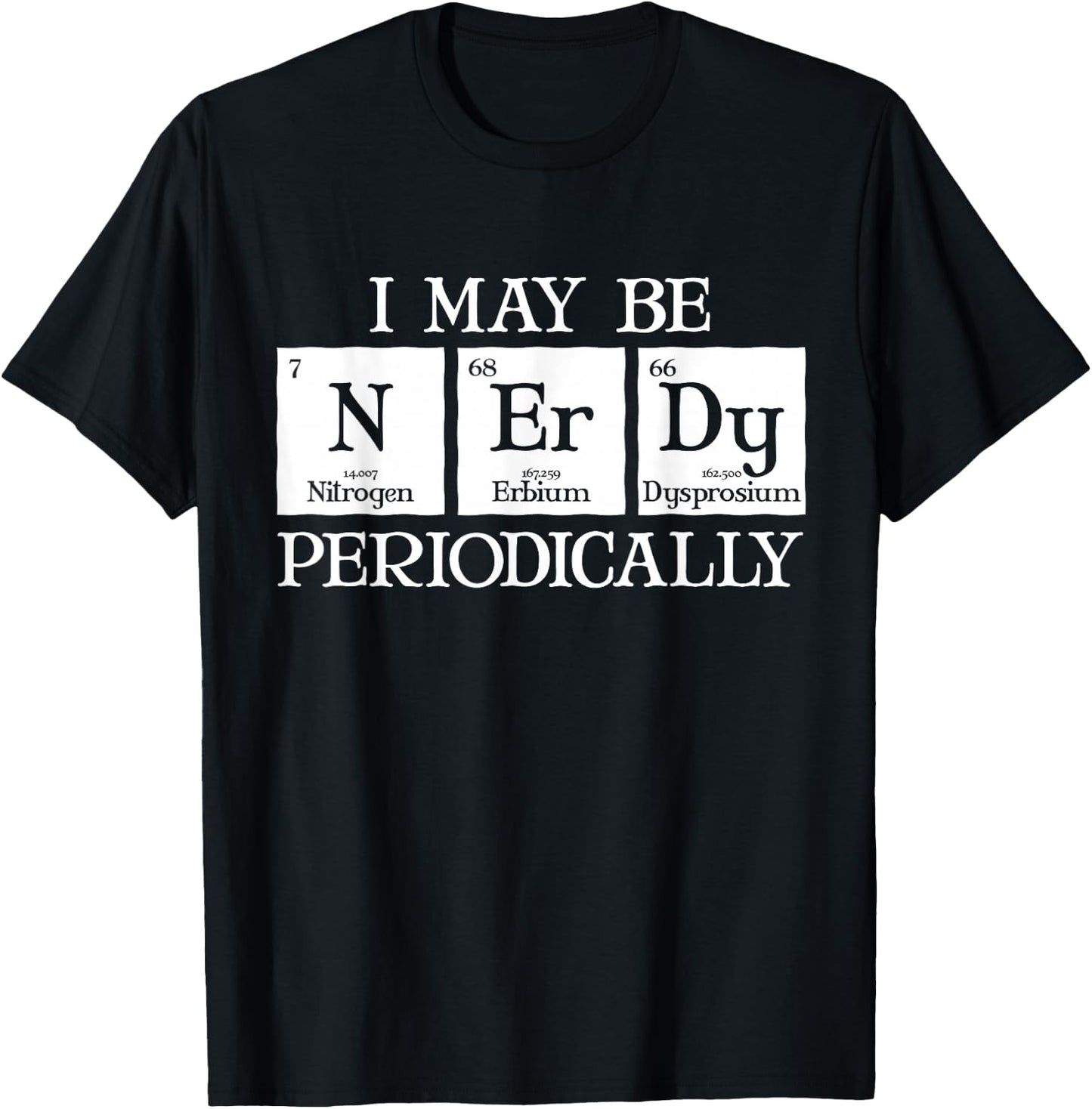 I May Be Nerdy Periodically Funny Chemistry Periodic Table T-Shirt - T-Shirt | Black