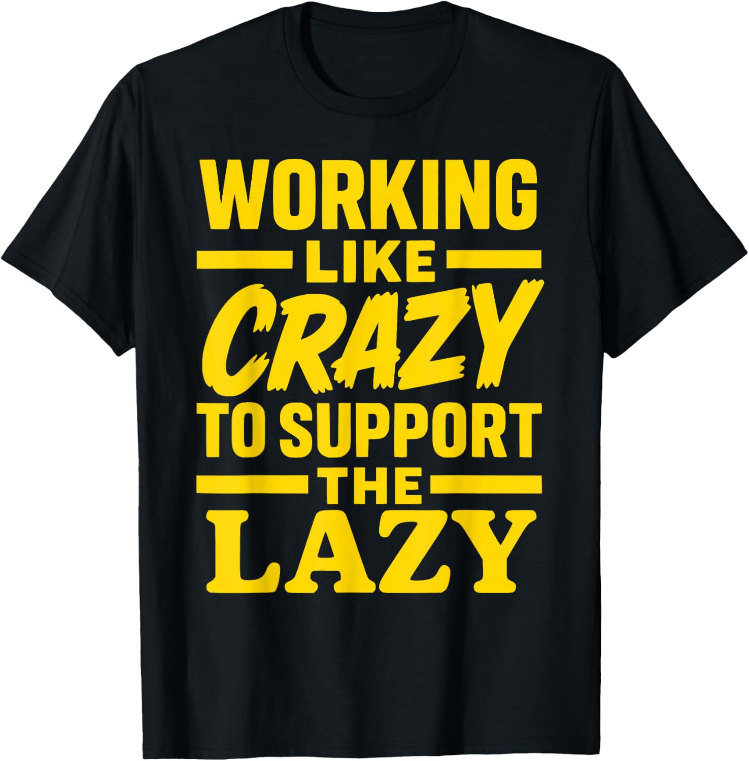 Working Like Crazy to Support the Lazy Funny Hard Worker T-Shirt - T-Shirt | Black