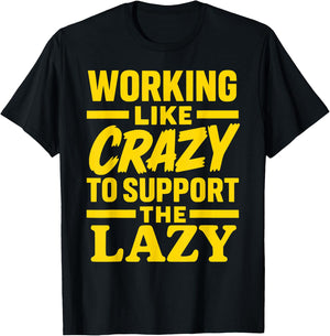 Working Like Crazy to Support the Lazy Funny Hard Worker T-Shirt - T-Shirt | Black