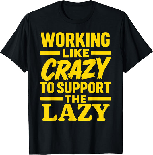 Working Like Crazy to Support the Lazy Funny Hard Worker T-Shirt - T-Shirt | Black