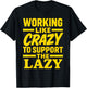 Working Like Crazy to Support the Lazy Funny Hard Worker T-Shirt - T-Shirt | Black