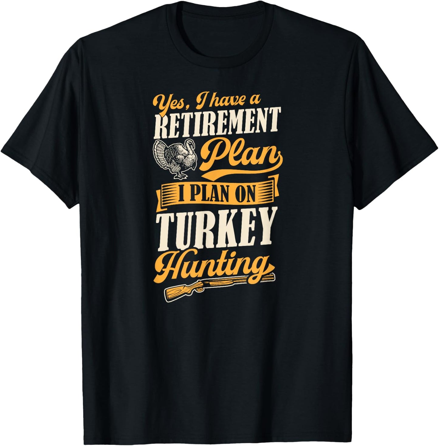 Yes I Have A Retirement Plan I Plan On Turkey Hunting T-Shirt - T-Shirt | Black