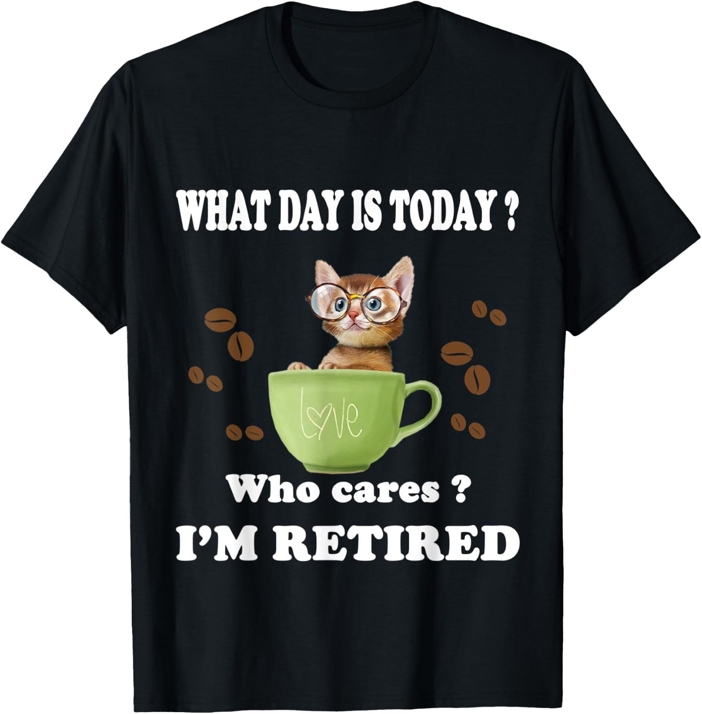 What Day Is Today Who Cares I'm Retired Cat Coffee Lovers Men Women T-Shirt - T-Shirt | Black