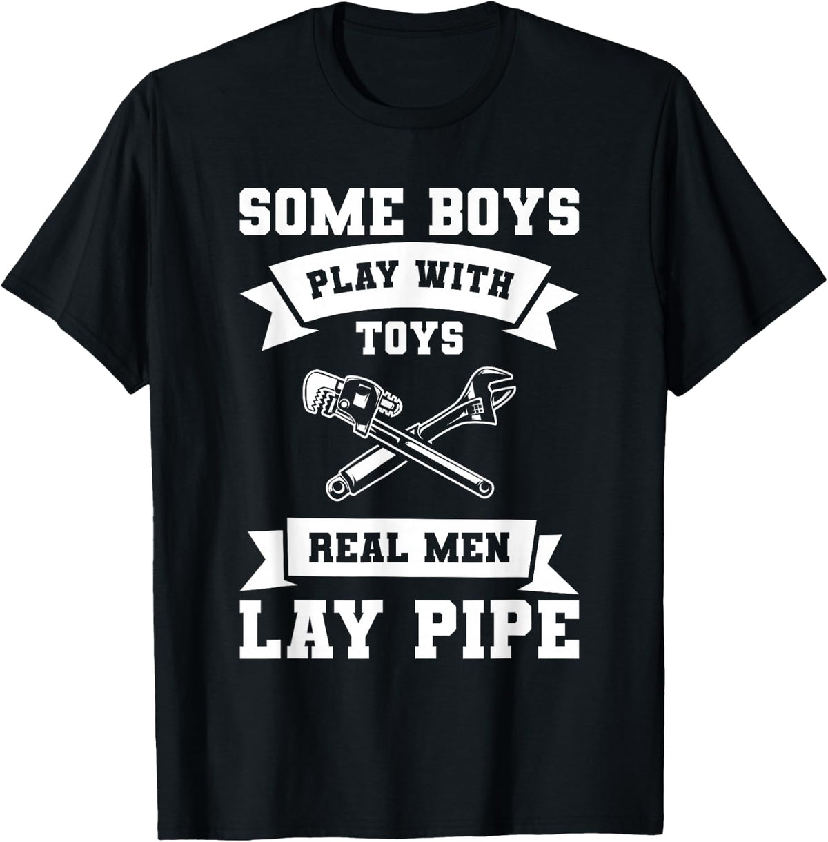 Some Boys Play with Toys Real Men Lay Pipe Plumber T-Shirt - T-Shirt | Black
